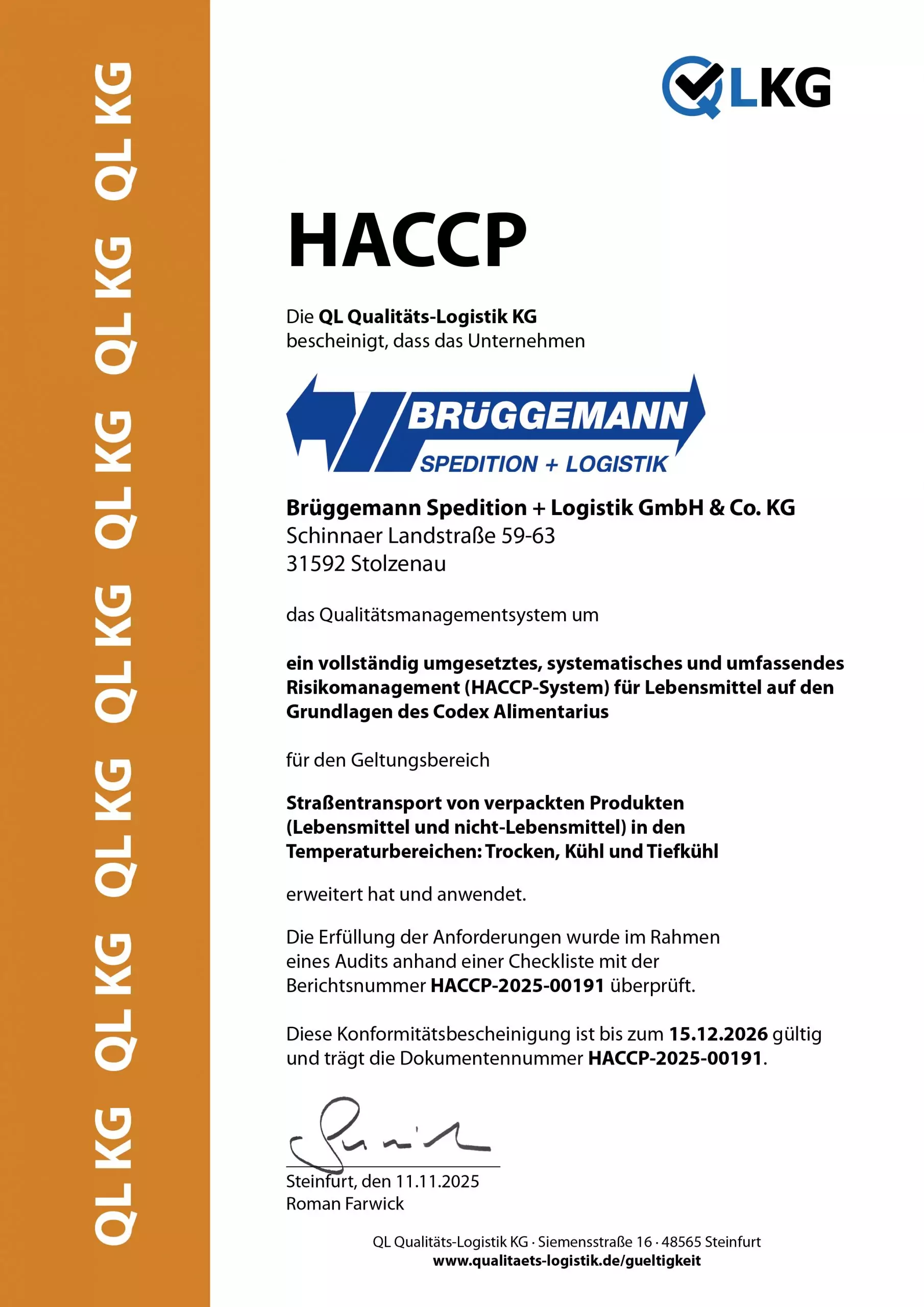 HACCP-Zertifikat 2026, dass das Qualitätsmanagement um ein vollständig umgesetztes, systematisches und umfassendes Risikomanagement (HACCP-System) für Lebensmittel auf den Grundlagen des Codex Alimentarius für den Geltungsbereich Straßentransport von verpackten Produkten (Lebensmittel und nicht-Lebensmittel) in den Temperaturbereichen Trocken, Kühl und Tiefkühl) erweitert hat und anwendet. Ausgestellt an Brüggemann Spedition + Logistik GmbH & Co. KG.