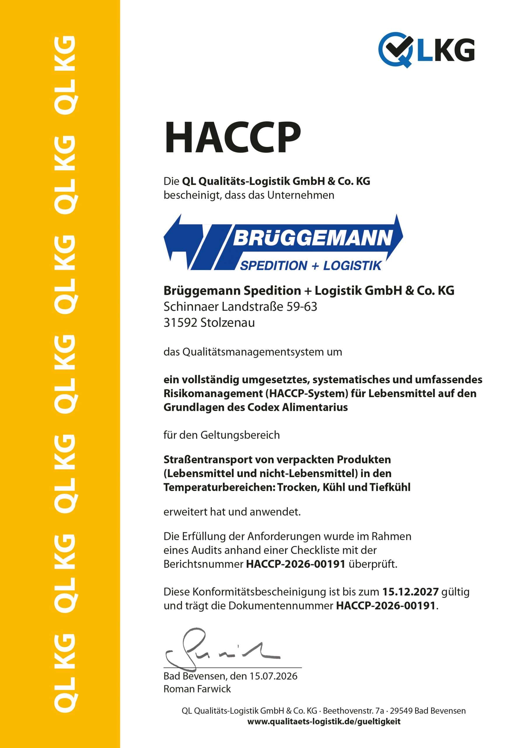 HACCP-Zertifikat 2027, dass das Qualitätsmanagement um ein vollständig umgesetztes, systematisches und umfassendes Risikomanagement (HACCP-System) für Lebensmittel auf den Grundlagen des Codex Alimentarius für den Geltungsbereich Straßentransport von verpackten Produkten (Lebensmittel und nicht-Lebensmittel) in den Temperaturbereichen Trocken, Kühl und Tiefkühl) erweitert hat und anwendet. Ausgestellt an Brüggemann Spedition + Logistik GmbH & Co. KG.